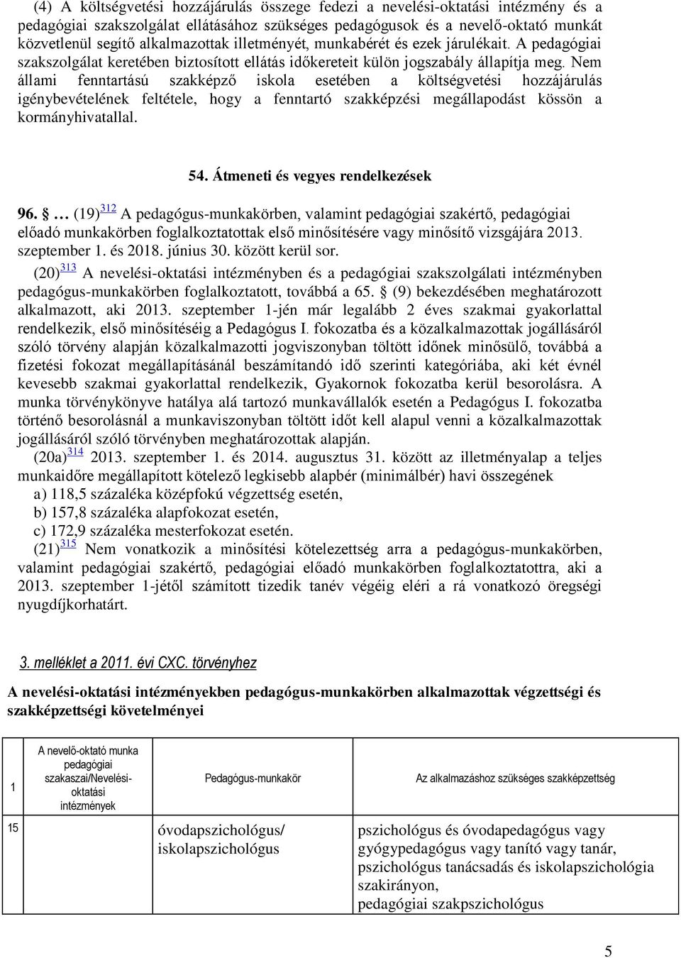 Nem állami fenntartású szakképző iskola esetében a költségvetési hozzájárulás igénybevételének feltétele, hogy a fenntartó szakképzési megállapodást kössön a kormányhivatallal. 54.