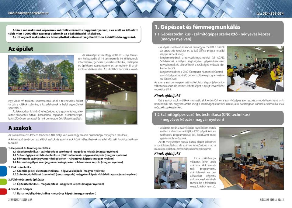 14 tanterem és 14 jól felszerelt informatikai, gépészeti, elektrotechnikai, textilipari és építészeti szaktanterem és tanműhely áll a diákok rendelkezésére.