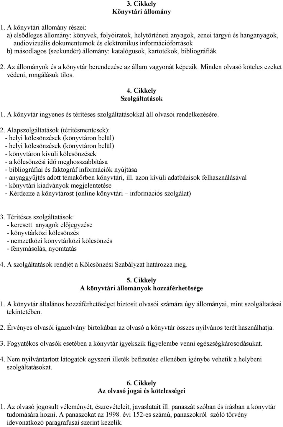 másodlagos (szekundér) állomány: katalógusok, kartotékok, bibliográfiák 2. Az állományok és a könyvtár berendezése az állam vagyonát képezik. Minden olvasó köteles ezeket védeni, rongálásuk tilos. 4.