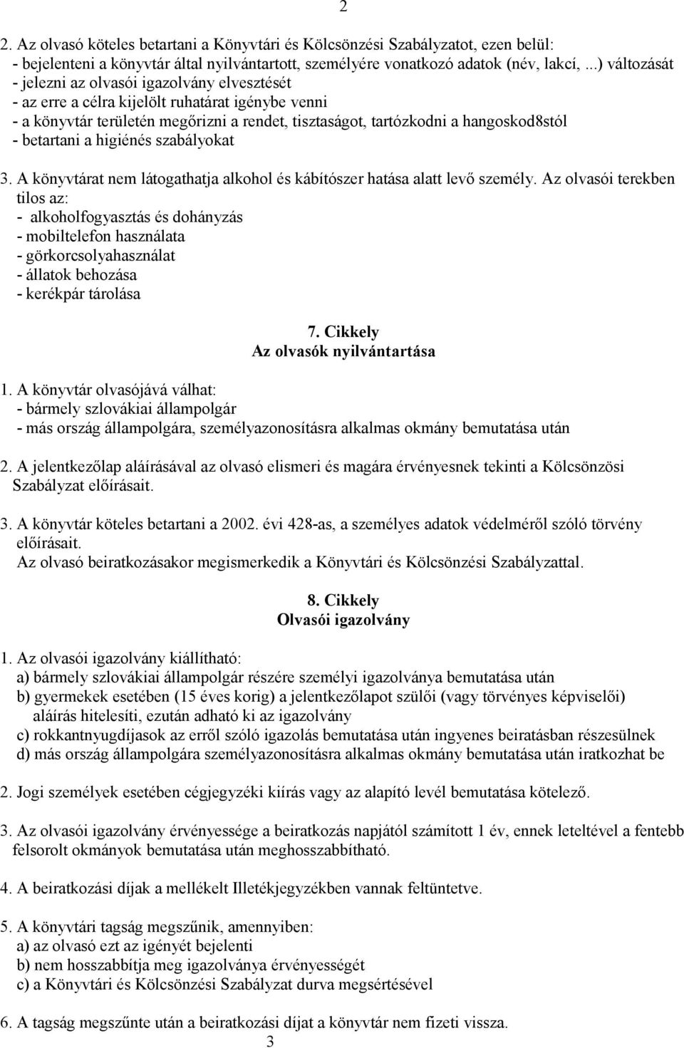 betartani a higiénés szabályokat 3. A könyvtárat nem látogathatja alkohol és kábítószer hatása alatt levő személy.