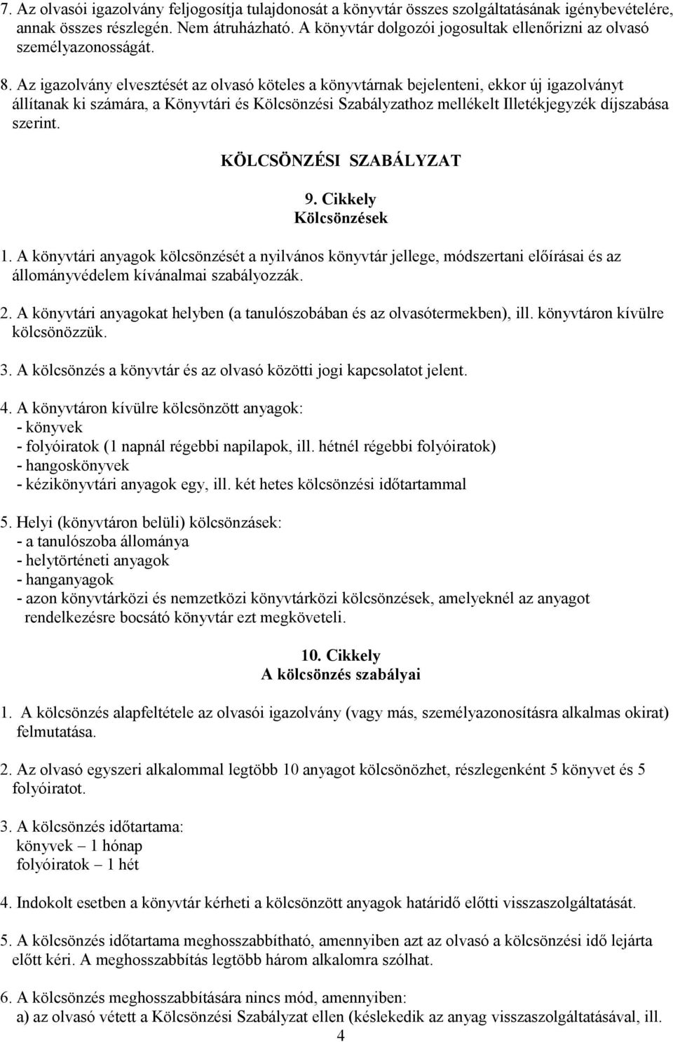 Az igazolvány elvesztését az olvasó köteles a könyvtárnak bejelenteni, ekkor új igazolványt állítanak ki számára, a Könyvtári és Kölcsönzési Szabályzathoz mellékelt Illetékjegyzék díjszabása szerint.