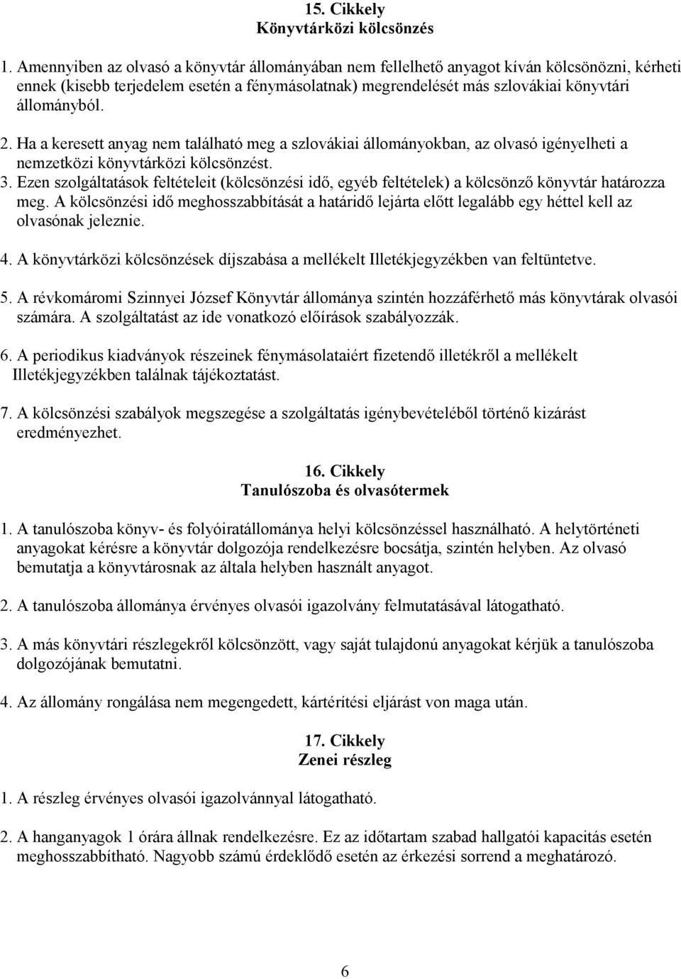 Ha a keresett anyag nem található meg a szlovákiai állományokban, az olvasó igényelheti a nemzetközi könyvtárközi kölcsönzést. 3.