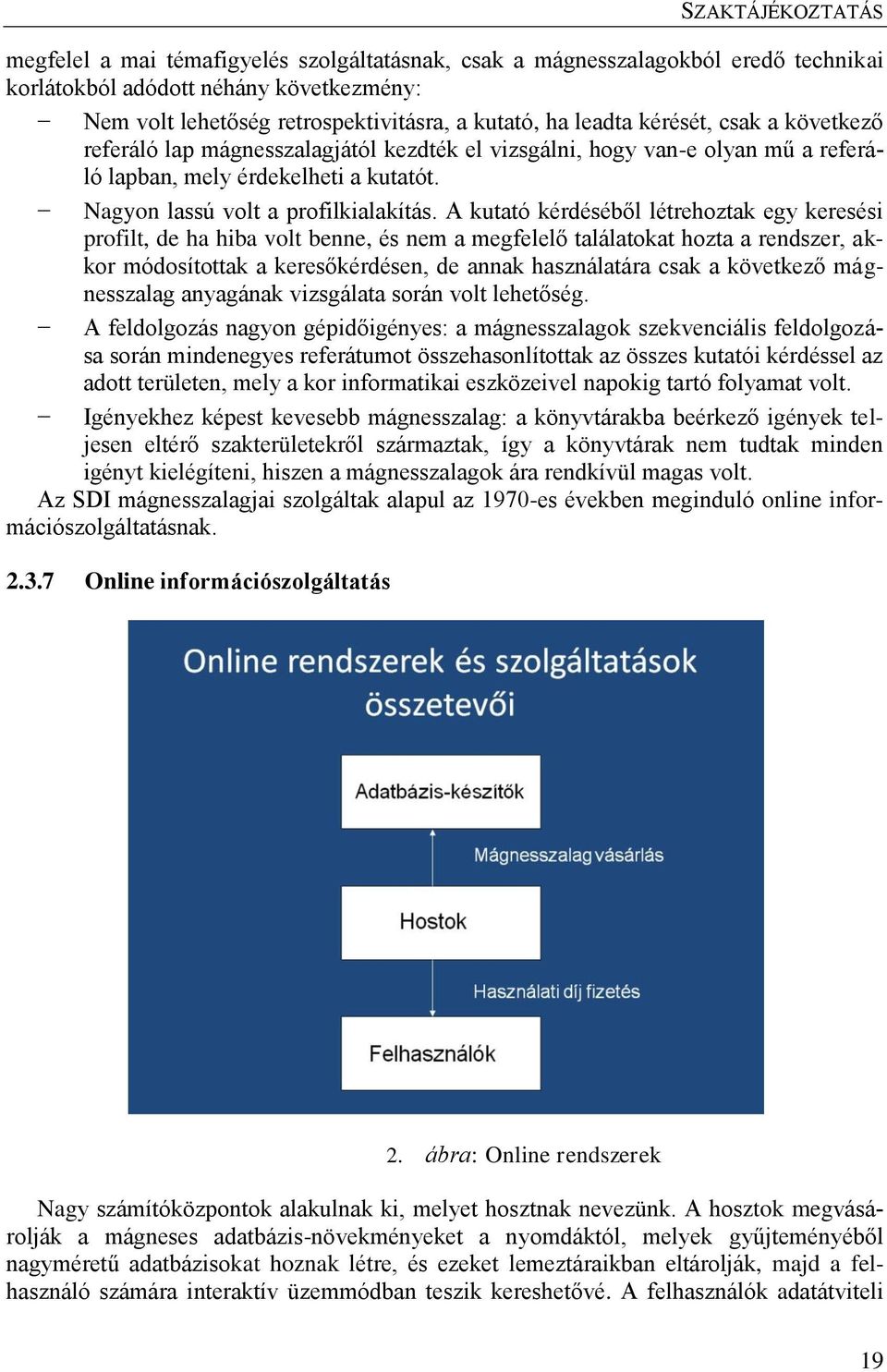 A kutató kérdéséből létrehoztak egy keresési profilt, de ha hiba volt benne, és nem a megfelelő találatokat hozta a rendszer, akkor módosítottak a keresőkérdésen, de annak használatára csak a