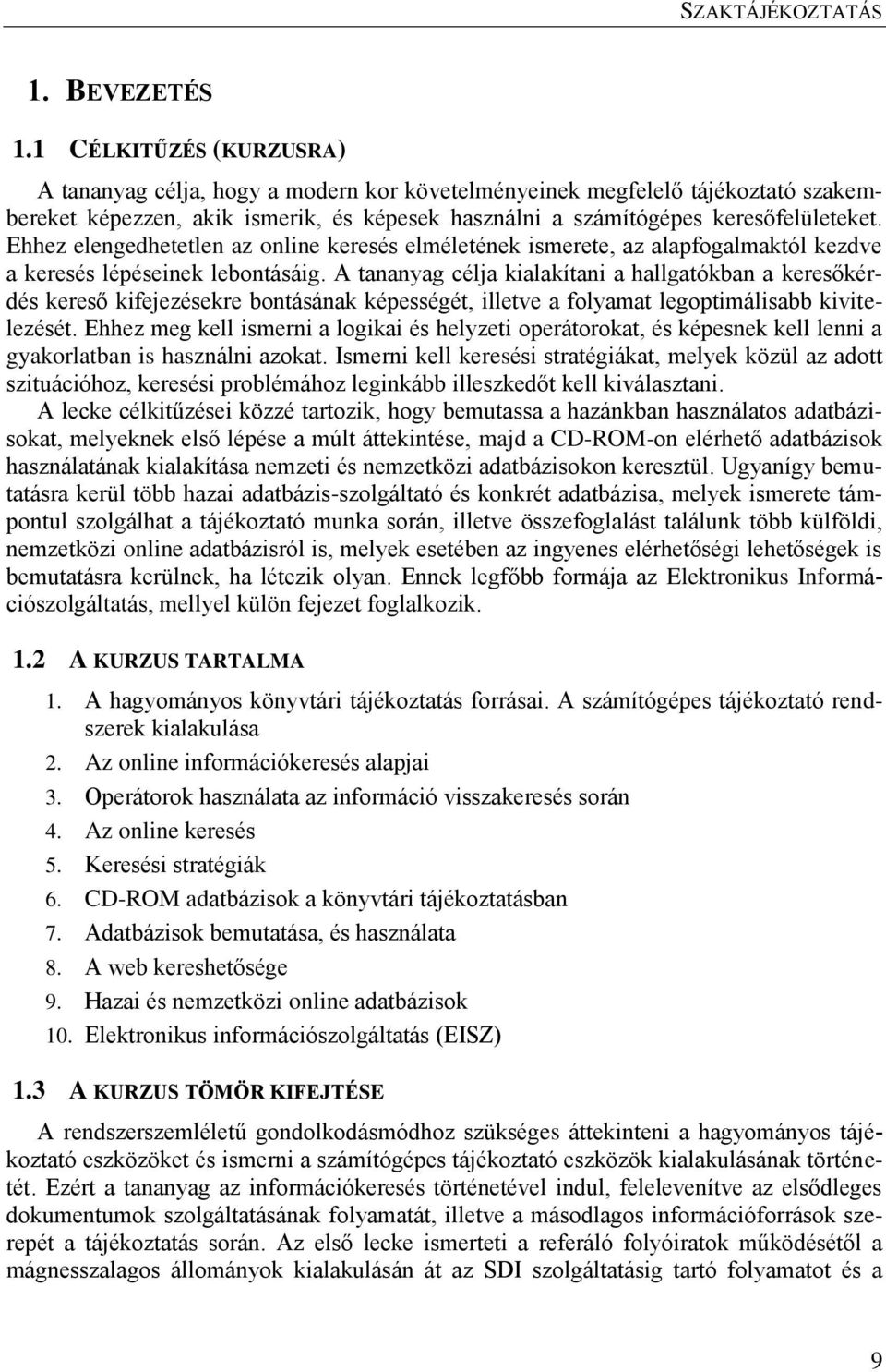 Ehhez elengedhetetlen az online keresés elméletének ismerete, az alapfogalmaktól kezdve a keresés lépéseinek lebontásáig.