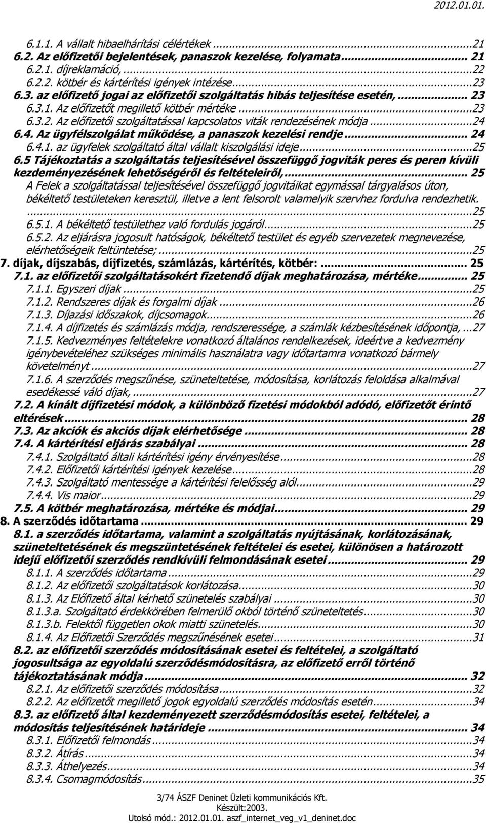 ..24 6.4. Az ügyfélszolgálat működése, a panaszok kezelési rendje... 24 6.4.1. az ügyfelek szolgáltató által vállalt kiszolgálási ideje...25 6.