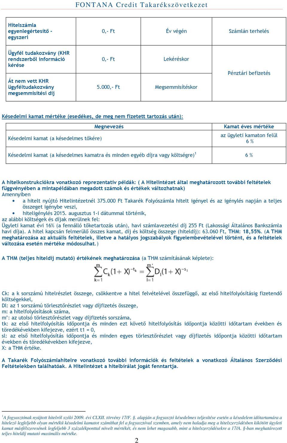 kamaton felül 6 % Késedelmi kamat (a késedelmes kamatra és minden egyéb díjra vagy költségre) 1 6 % A hitelkonstrukciókra vonatkozó reprezentatív példák: ( A Hitelintézet által meghatározott további