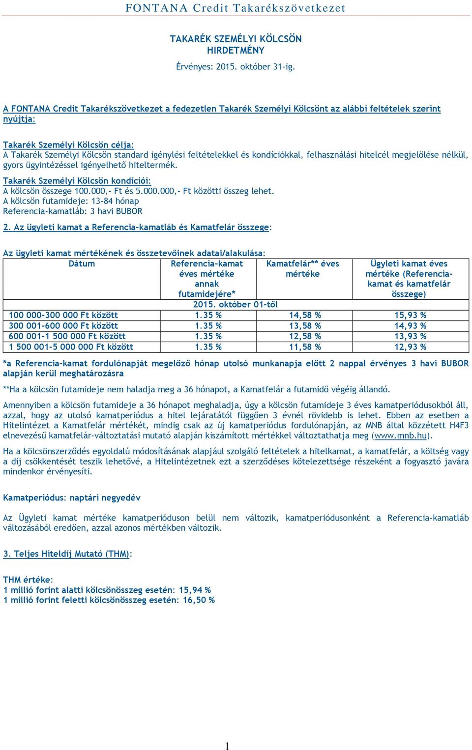 feltételekkel és kondíciókkal, felhasználási hitelcél megjelölése nélkül, gyors ügyintézéssel igényelhető hiteltermék. Takarék Személyi Kölcsön kondíciói: A kölcsön összege 100.000,