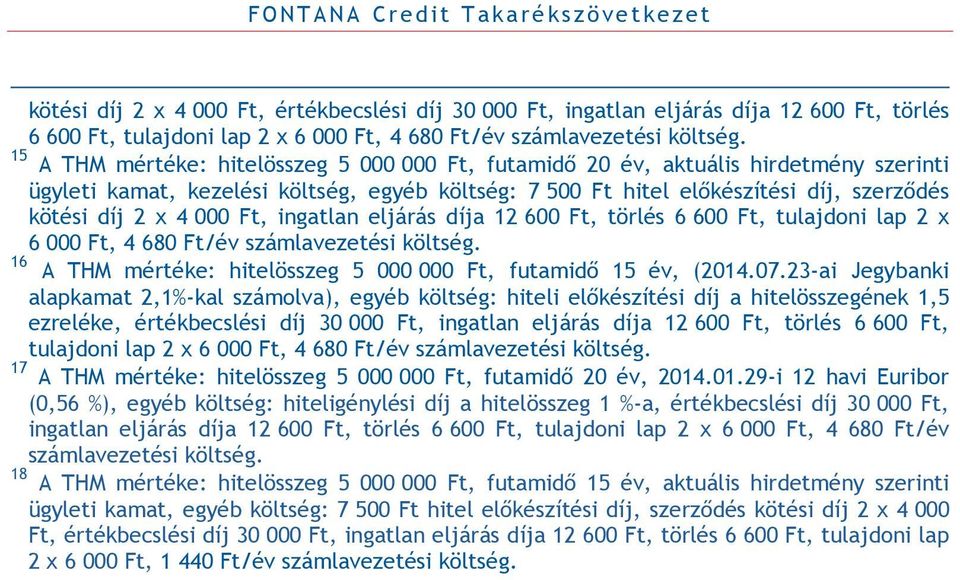 000 Ft, ingatlan eljárás díja 12 600 Ft, törlés 6 600 Ft, tulajdoni lap 2 x 6 000 Ft, 4 680 Ft/év számlavezetési költség. 16 A THM mértéke: hitelösszeg 5 000 000 Ft, futamidő 15 év, (2014.07.