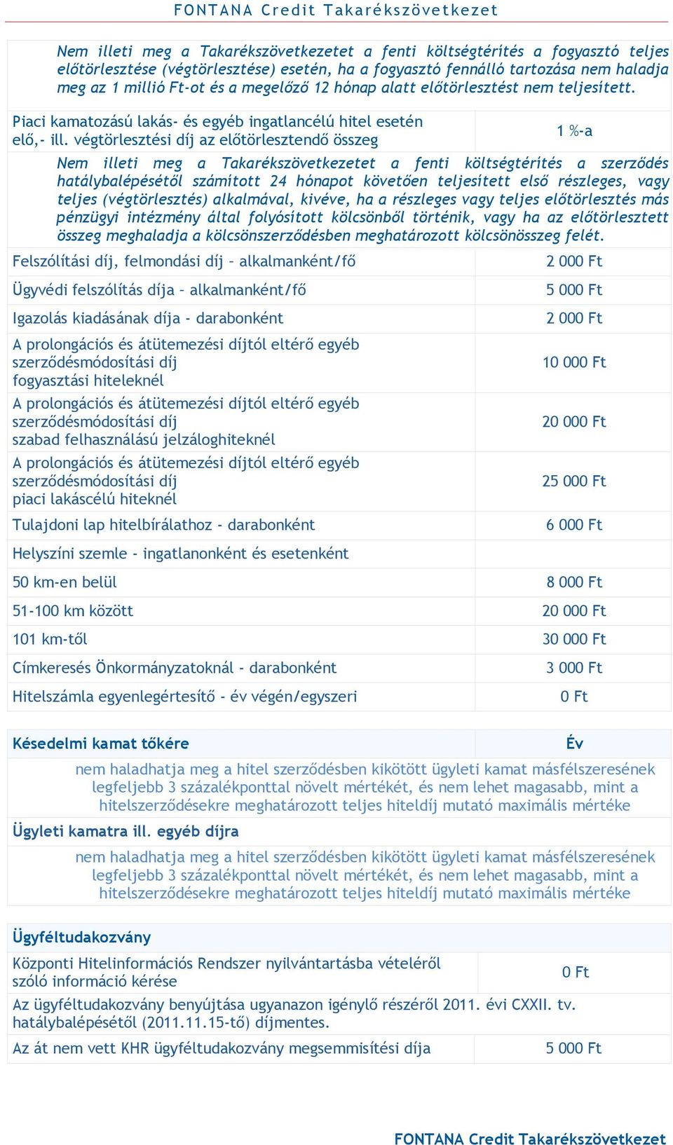 végtörlesztési díj az előtörlesztendő összeg 1 %-a Nem illeti meg a Takarékszövetkezetet a fenti költségtérítés a szerződés hatálybalépésétől számított 24 hónapot követően teljesített első részleges,