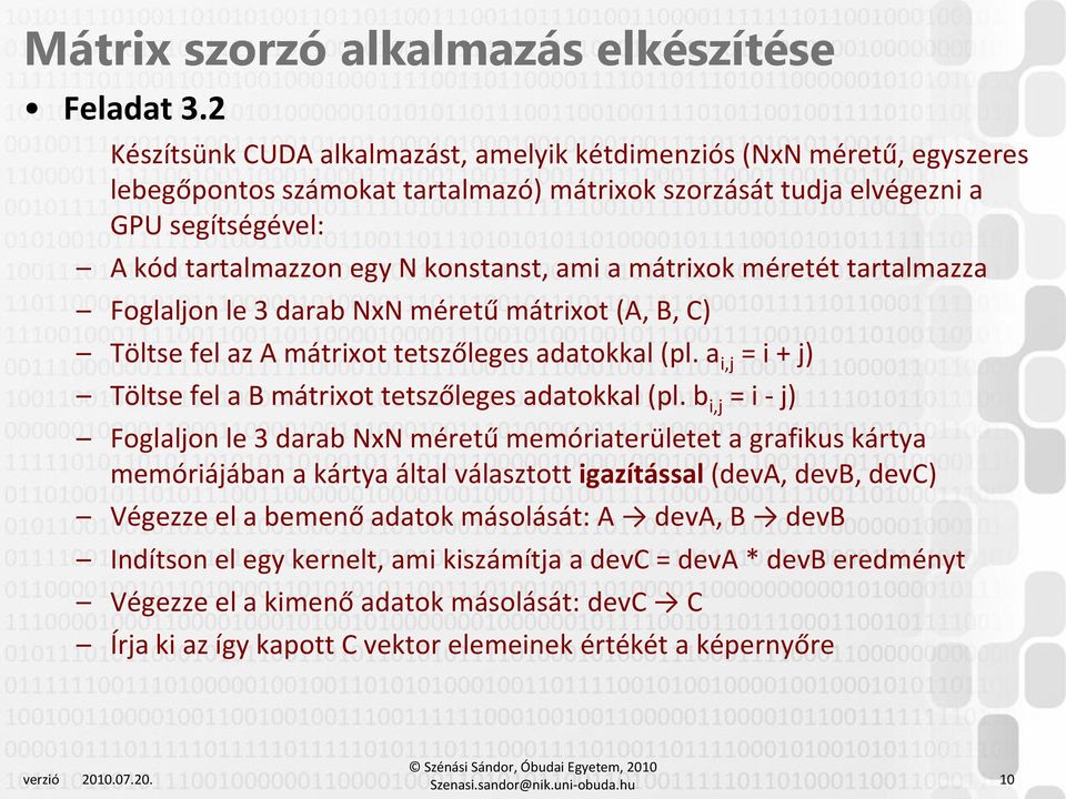 ami a mátrixok méretét tartalmazza Foglaljon le 3 darab NxN méretű mátrixot (A, B, C) Töltse fel az A mátrixot tetszőleges adatokkal (pl.