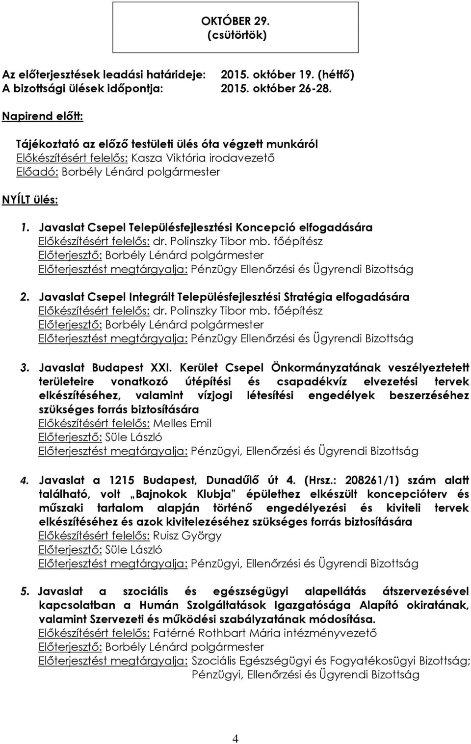 Javaslat Csepel Településfejlesztési Koncepció elfogadására Előkészítésért felelős: dr. Polinszky Tibor mb. főépítész Előterjesztést megtárgyalja: Pénzügy Ellenőrzési és Ügyrendi Bizottság 2.