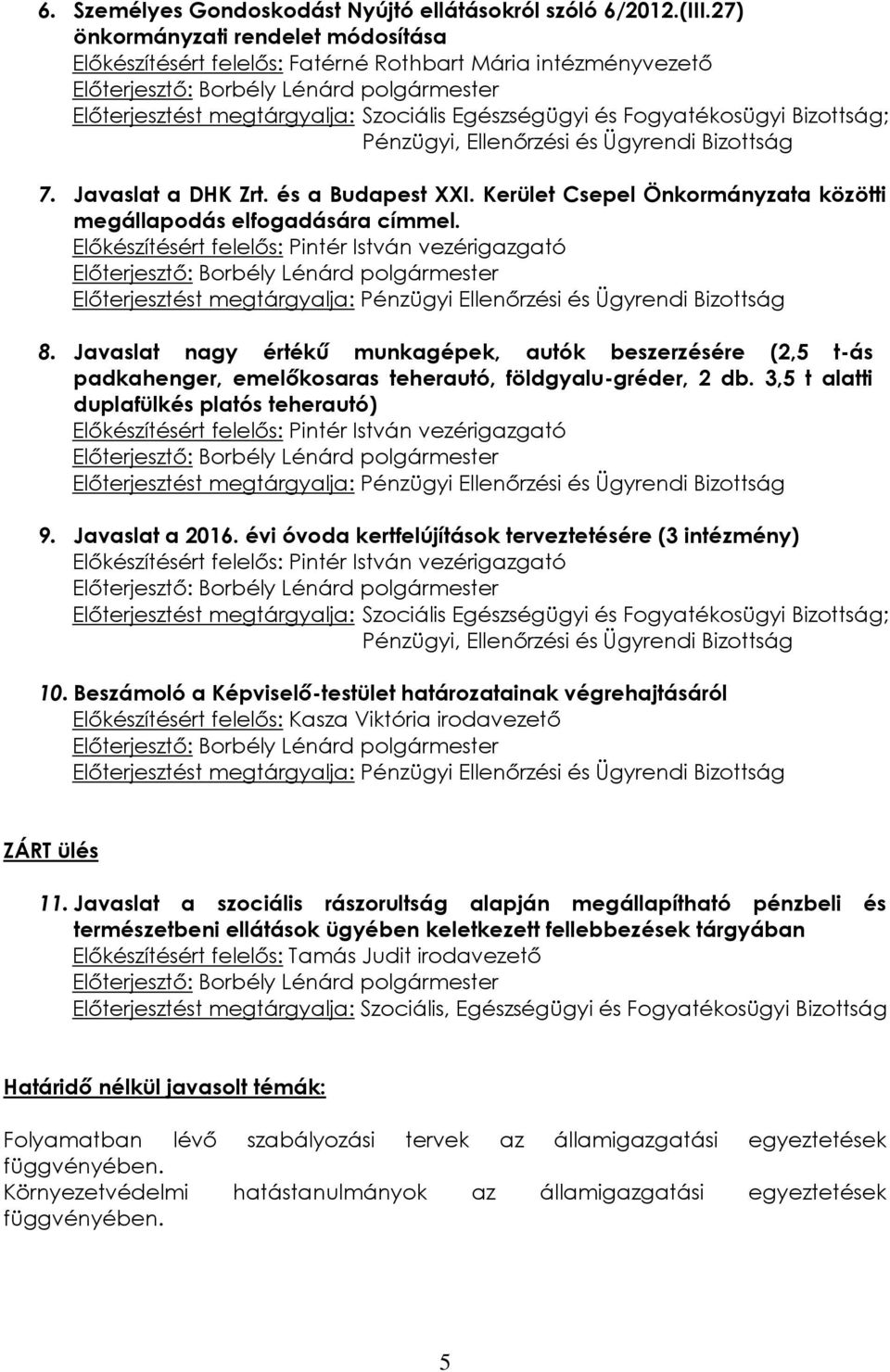 Javaslat nagy értékű munkagépek, autók beszerzésére (2,5 t-ás padkahenger, emelőkosaras teherautó, földgyalu-gréder, 2 db. 3,5 t alatti duplafülkés platós teherautó) 9. Javaslat a 2016.