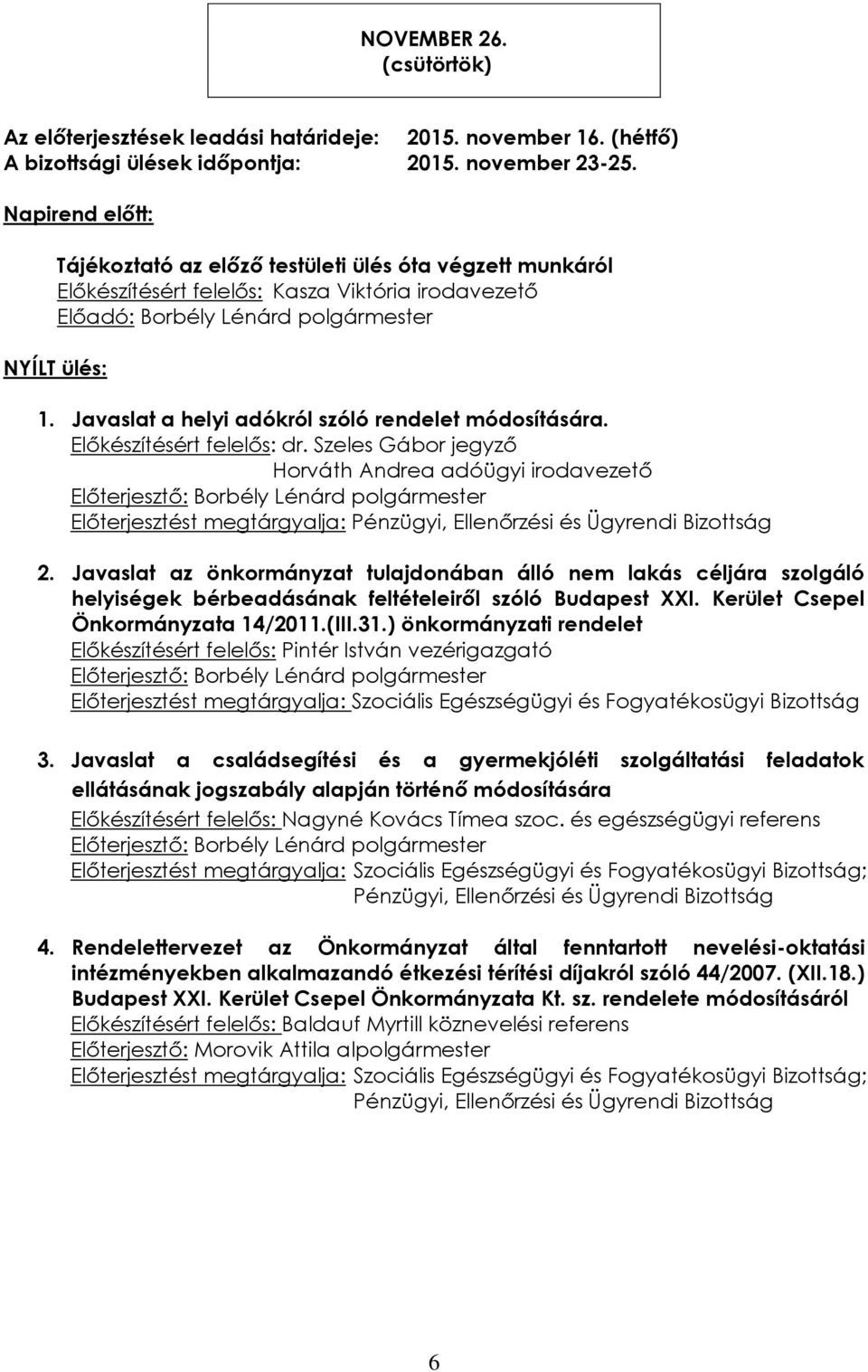 Előkészítésért felelős: dr. Szeles Gábor jegyző Horváth Andrea adóügyi irodavezető Előterjesztést megtárgyalja: 2.