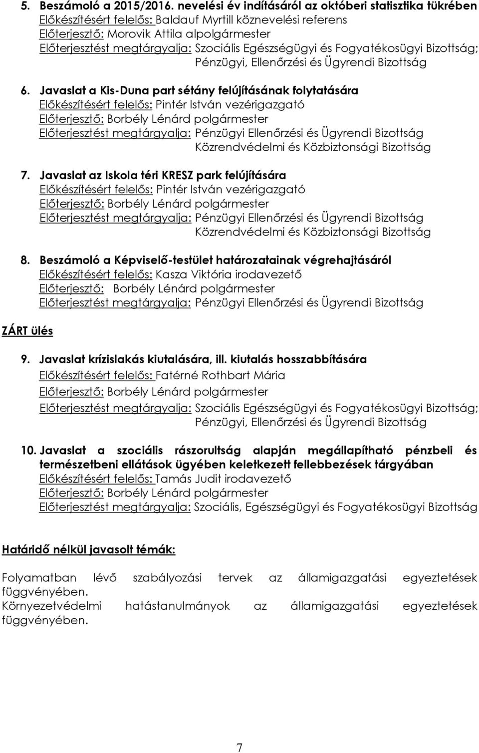 Beszámoló a Képviselő-testület határozatainak végrehajtásáról ZÁRT ülés 9. Javaslat krízislakás kiutalására, ill. kiutalás hosszabbítására Előkészítésért felelős: Fatérné Rothbart Mária 10.