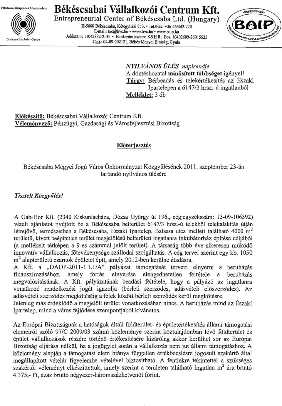 Biróság, Gyula NYILVÁNOS ÜLÉS napirendje A döntéshozatal minősített többséget igényel! Tárgy: Bérbeadás és telekértékesítés az Északi Ipartelepen a 6147/3 hrsz.