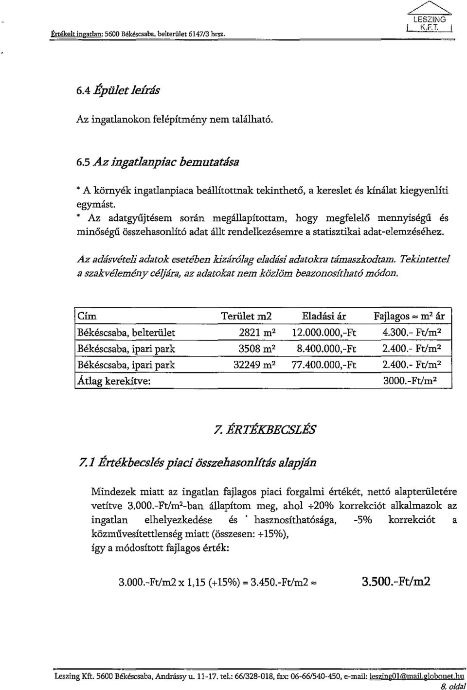 Az adásvételiadatok esetében kizárólag eladási adatokra támaszkodtam. Tekintettel a szakvéleménycéljára, az adatokatnem közlöm beazonosíthatómódon.