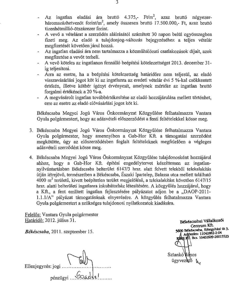 Az ingatlan eladási ára nem tartalmazza a közmühálózati csatlakozások díjait, azok megfizetése a vevőt terheli. A vevő köteles az ingatlanon fennálló beépítési kötelezettséget 2013.