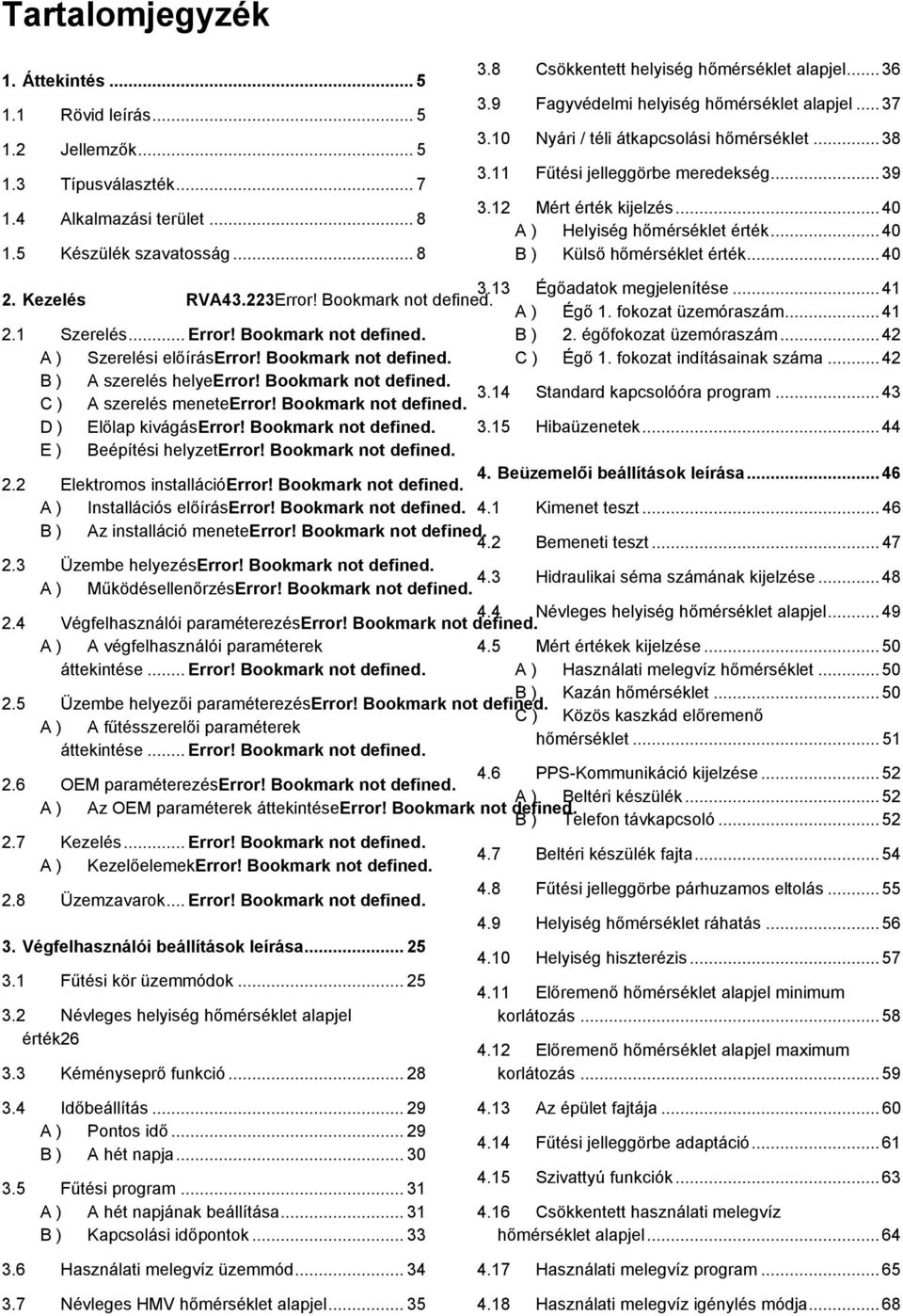 12 Mért érték kijelzés... 40 A ) Helyiség hőmérséklet érték... 40 B ) Külső hőmérséklet érték... 40 2. Kezelés 3.13 Égőadatok megjelenítése... 41 RVA43.223Error! Bookmark not defined. A ) Égő 1.