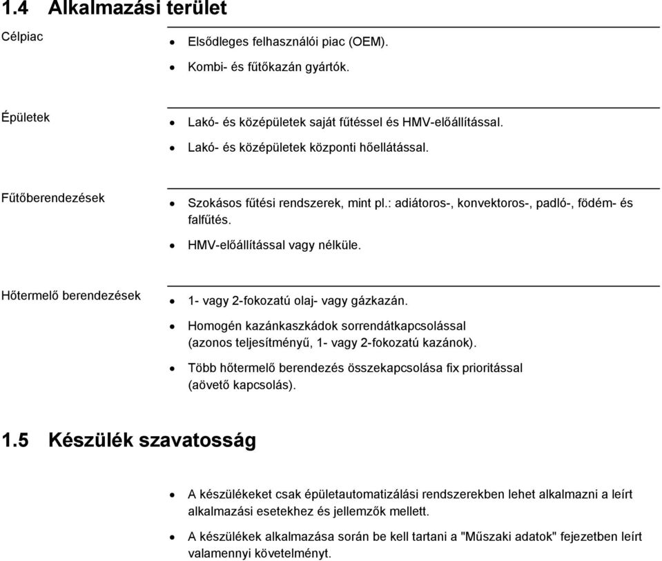 Hőtermelő berendezések 1- vagy 2-fokozatú olaj- vagy gázkazán. Homogén kazánkaszkádok sorrendátkapcsolással (azonos teljesítményű, 1- vagy 2-fokozatú kazánok).