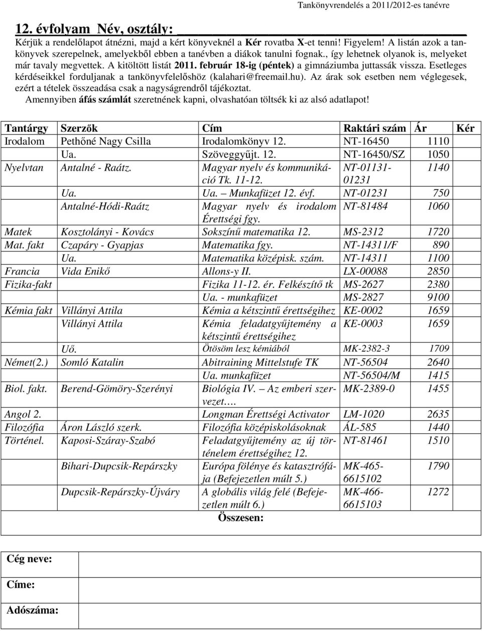 Matek Kosztolányi - Kovács Sokszínő matematika 12. MS-2312 1720 Mat. fakt Czapáry - Gyapjas Matematika fgy. NT-14311/F 890 Matematika középisk. szám. NT-14311 1100 Francia Vida Enikı Allons-y II.