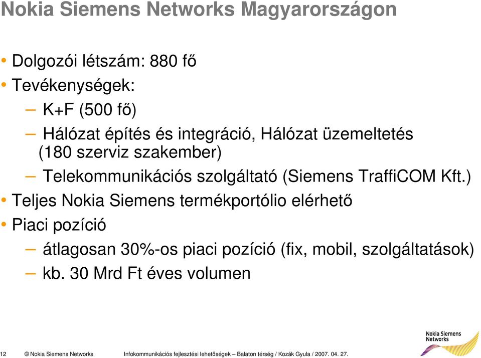 ) Teljes Nokia Siemens termékportólio elérhetı Piaci pozíció átlagosan 30%-os piaci pozíció (fix, mobil,