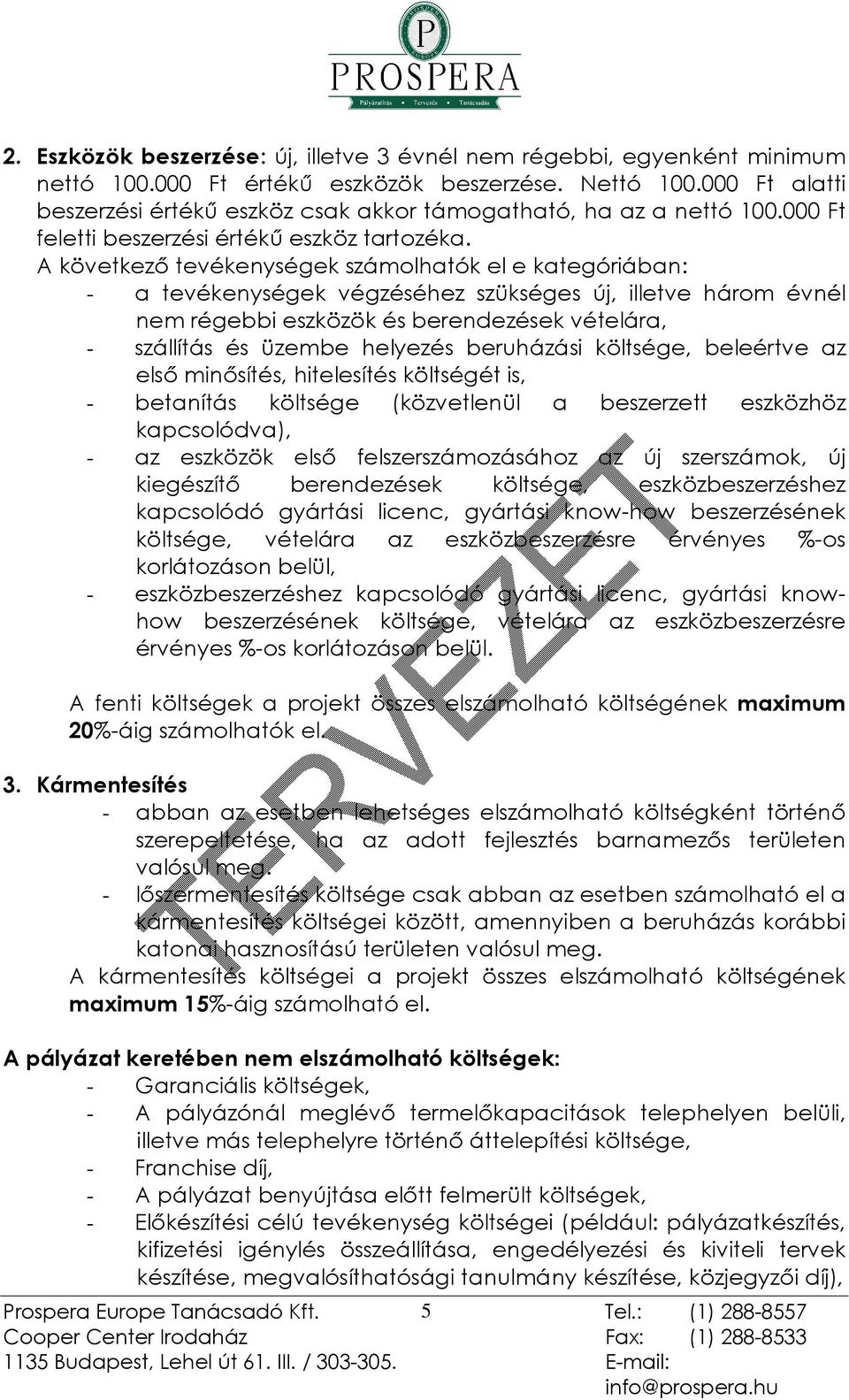 A következõ tevékenységek számolhatók el e kategóriában: - a tevékenységek végzéséhez szükséges új, illetve három évnél nem régebbi eszközök és berendezések vételára, - szállítás és üzembe helyezés