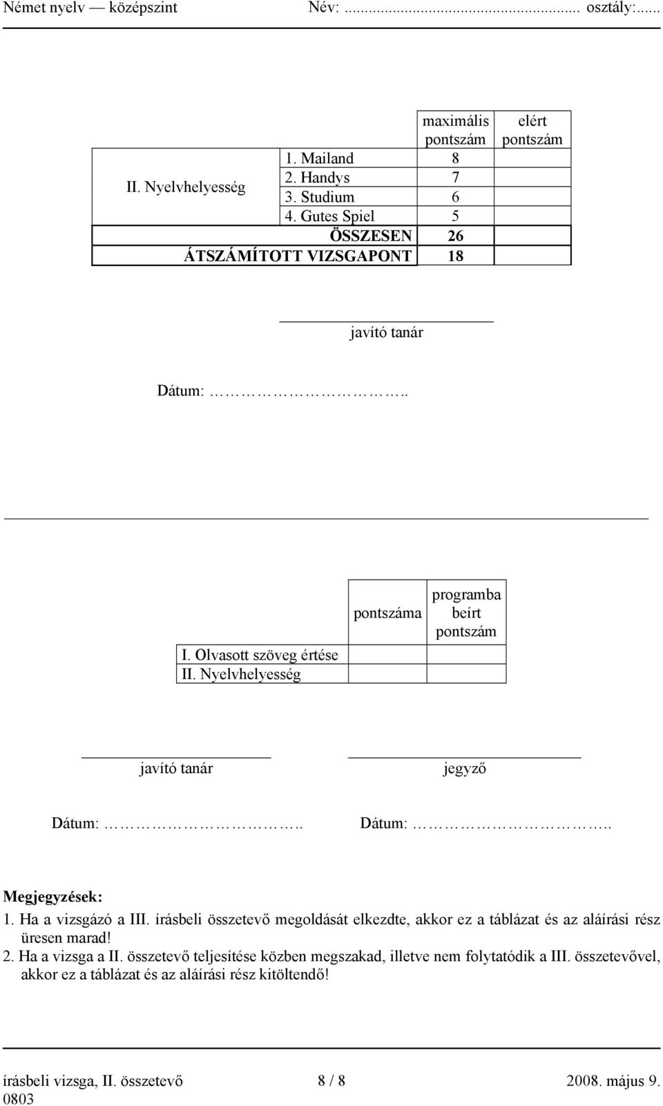 Nyelvhelyesség pontszáma programba beírt pontszám javító tanár jegyző Dátum:.. Dátum:.. Megjegyzések: 1. Ha a vizsgázó a III.