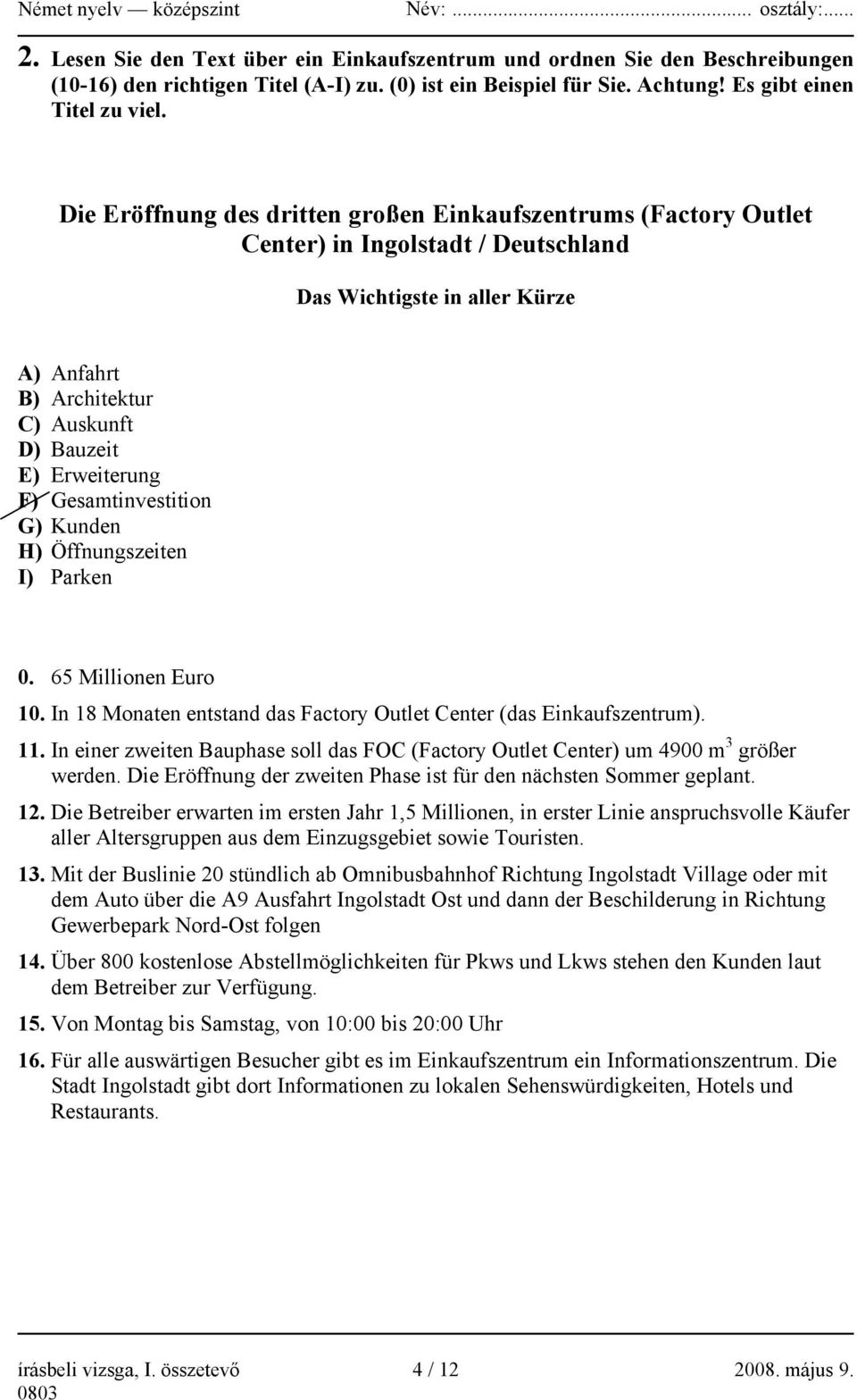 Gesamtinvestition G) Kunden H) Öffnungszeiten I) Parken 0. 65 Millionen Euro 10. In 18 Monaten entstand das Factory Outlet Center (das Einkaufszentrum). 11.