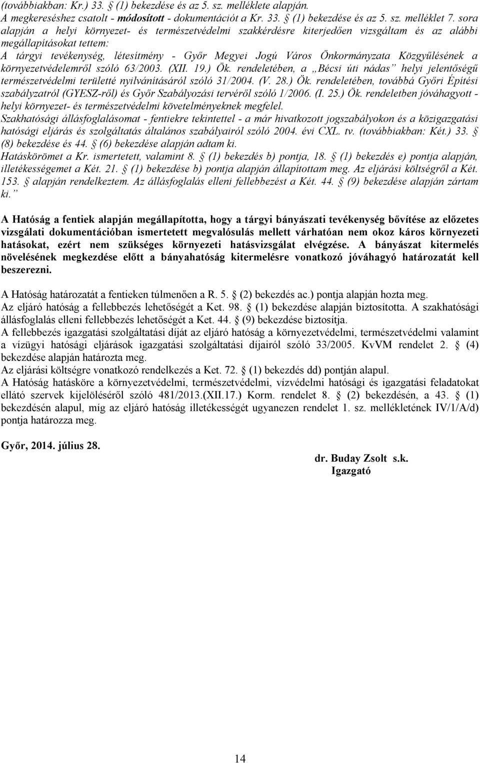Közgyűlésének a környezetvédelemről szóló 63/2003. (XII. 19.) Ök. rendeletében, a Bécsi úti nádas helyi jelentőségű természetvédelmi területté nyilvánításáról szóló 31/2004. (V. 28.) Ök. rendeletében, továbbá Győri Építési szabályzatról (GYESZ-ről) és Győr Szabályozási tervéről szóló 1/2006.