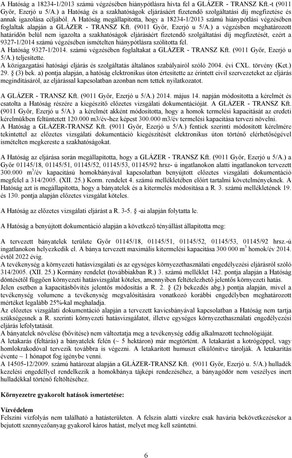 A Hatóság megállapította, hogy a 18234-1/2013 számú hiánypótlási végzésében foglaltak alapján a GLÁZER - TRANSZ Kft. (9011 Győr, Ezerjó u 5/A.