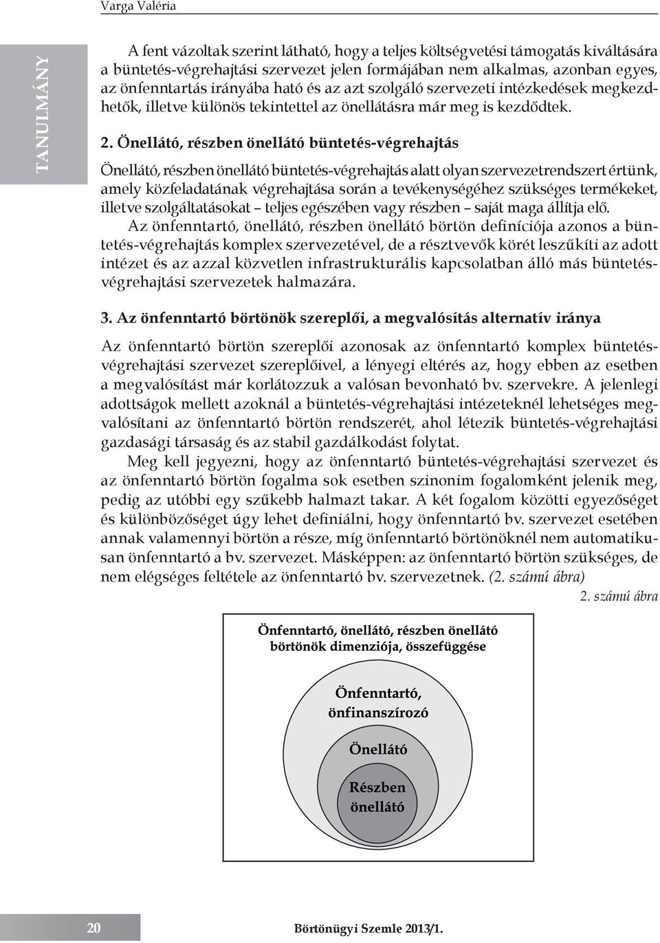 Önellátó, részben önellátó büntetés-végrehajtás Önellátó, részben önellátó büntetés-végrehajtás alatt olyan szervezetrendszert értünk, amely közfeladatának végrehajtása során a tevékenységéhez