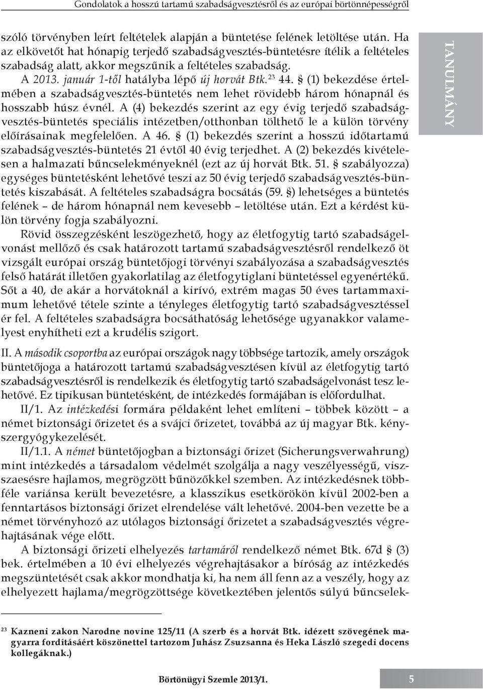 (1) bekezdése értelmében a szabadságvesztés-büntetés nem lehet rövidebb három hónapnál és hosszabb húsz évnél.