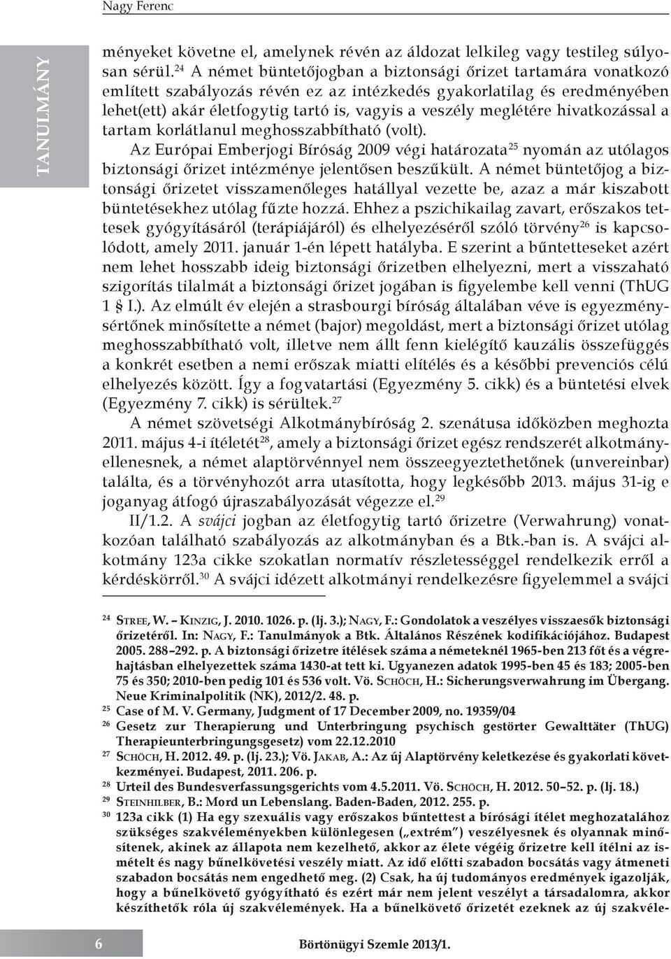 meglétére hivatkozással a tartam korlátlanul meghosszabbítható (volt). Az Európai Emberjogi Bíróság 2009 végi határozata 25 nyomán az utólagos biztonsági őrizet intézménye jelentősen beszűkült.