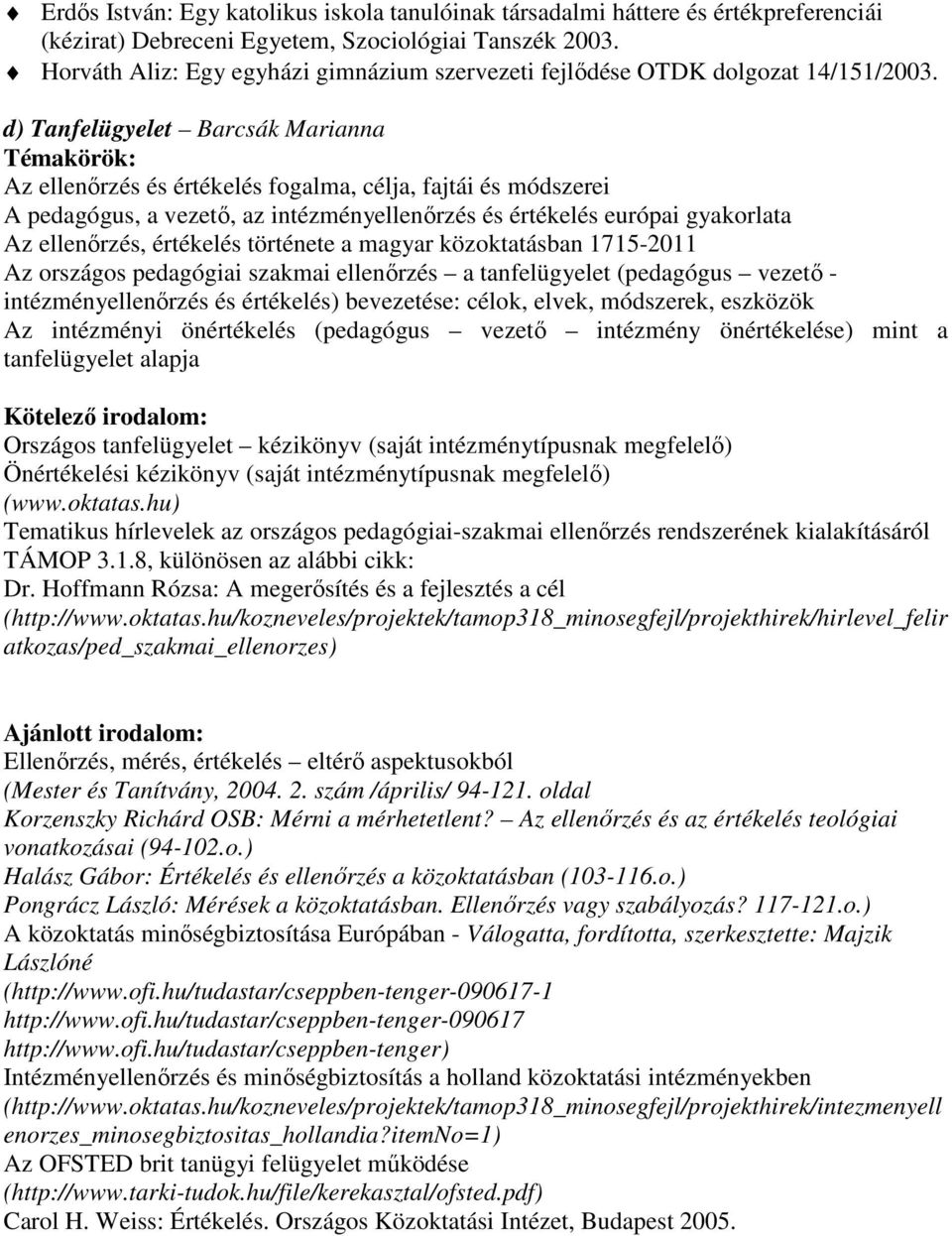 d) Tanfelügyelet Barcsák Marianna Az ellenőrzés és értékelés fogalma, célja, fajtái és módszerei A pedagógus, a vezető, az intézményellenőrzés és értékelés európai gyakorlata Az ellenőrzés, értékelés