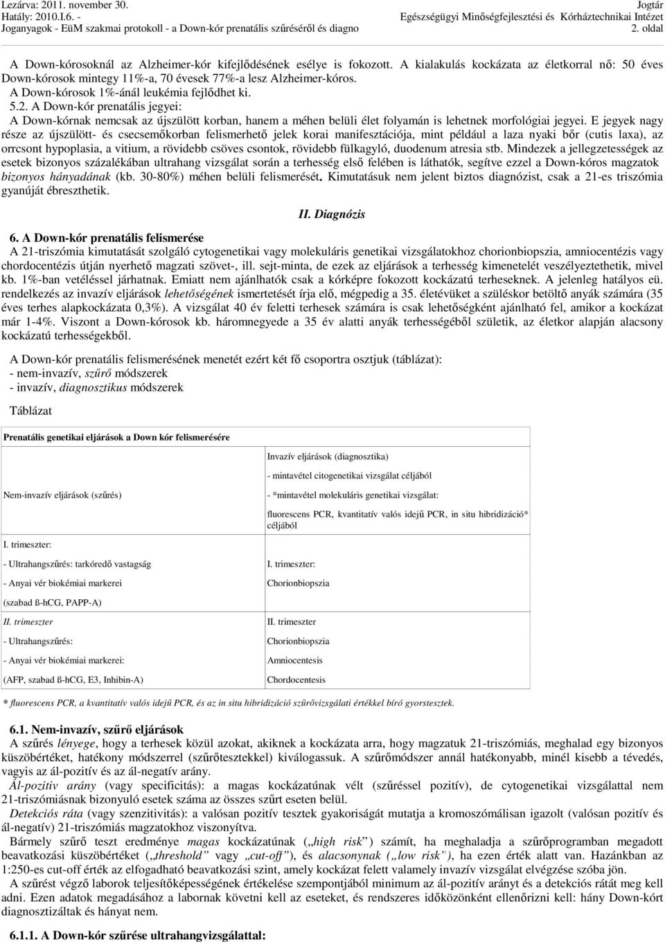 E jegyek nagy része az újszülött- és csecsemőkorban felismerhető jelek korai manifesztációja, mint például a laza nyaki bőr (cutis laxa), az orrcsont hypoplasia, a vitium, a rövidebb csöves csontok,