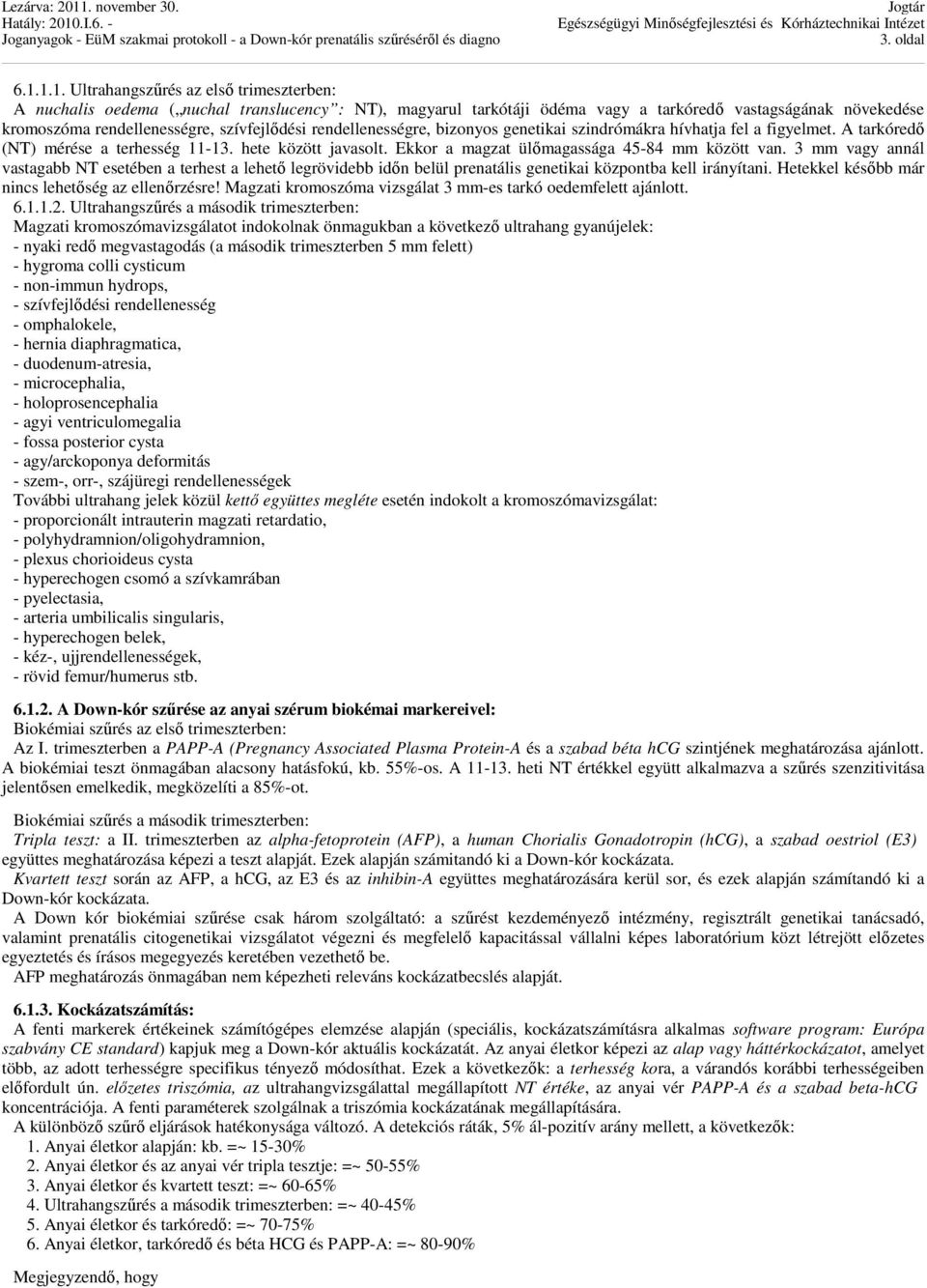 szívfejlődési rendellenességre, bizonyos genetikai szindrómákra hívhatja fel a figyelmet. A tarkóredő (NT) mérése a terhesség 11-13. hete között javasolt.