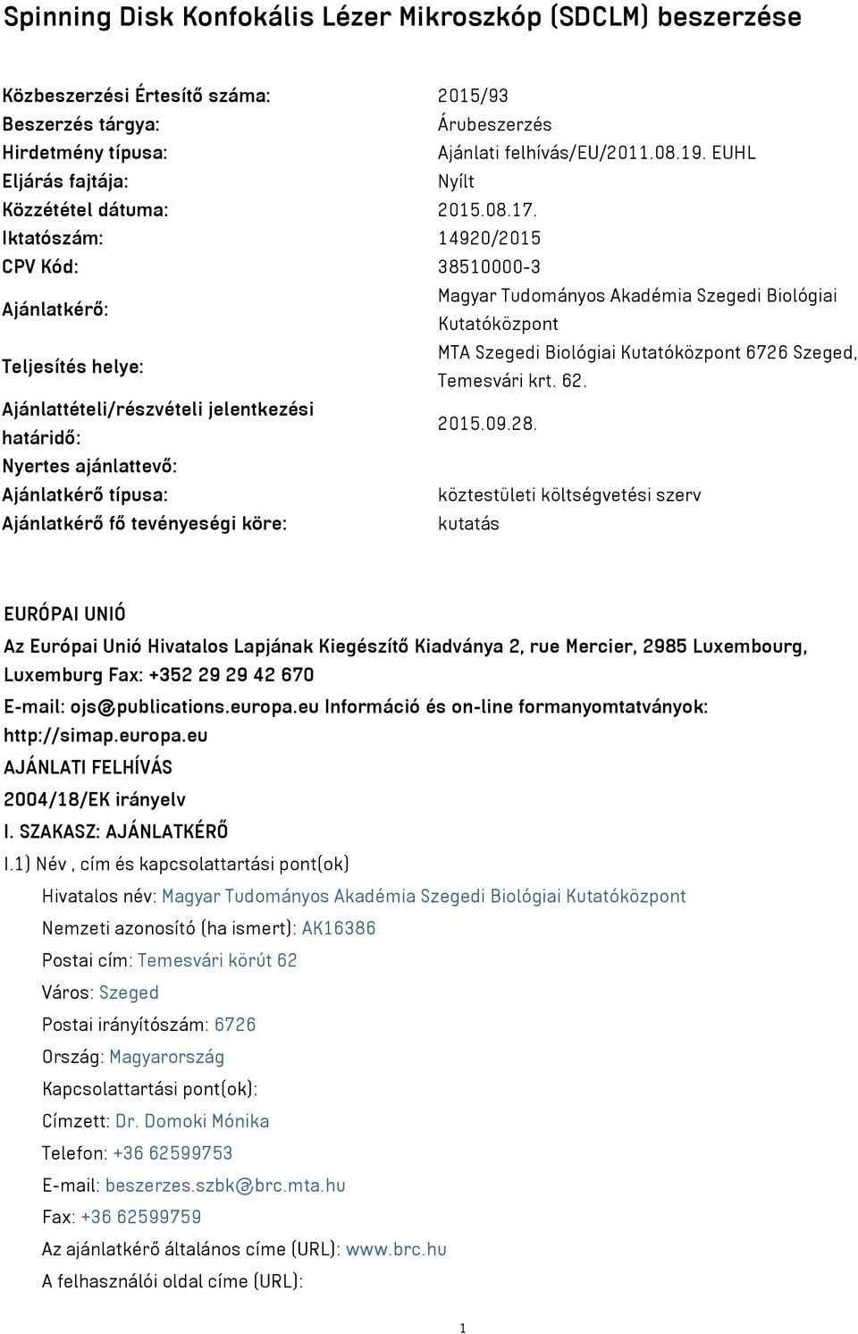 Iktatószám: 14920/2015 CPV Kód: 38510000-3 Ajánlatkérő: Magyar Tudományos Akadémia Szegedi Biológiai Kutatóközpont Teljesítés helye: MTA Szegedi Biológiai Kutatóközpont 6726 Szeged, Temesvári krt. 62.