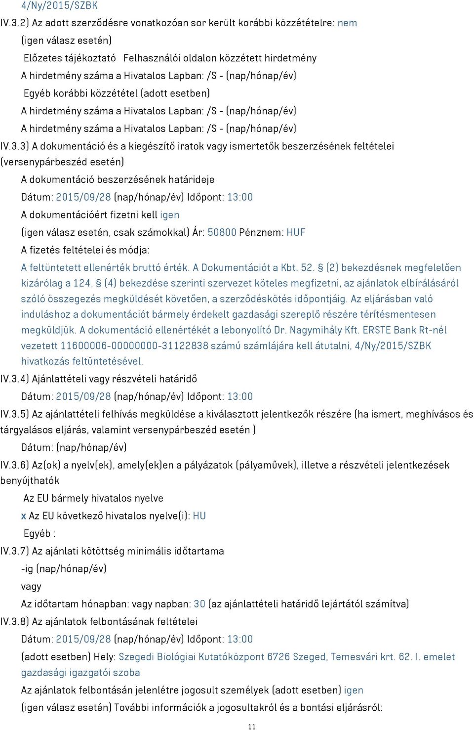 - (nap/hónap/év) Egyéb korábbi közzététel (adott esetben) A hirdetmény száma a Hivatalos Lapban: /S - (nap/hónap/év) A hirdetmény száma a Hivatalos Lapban: /S - (nap/hónap/év) IV.3.