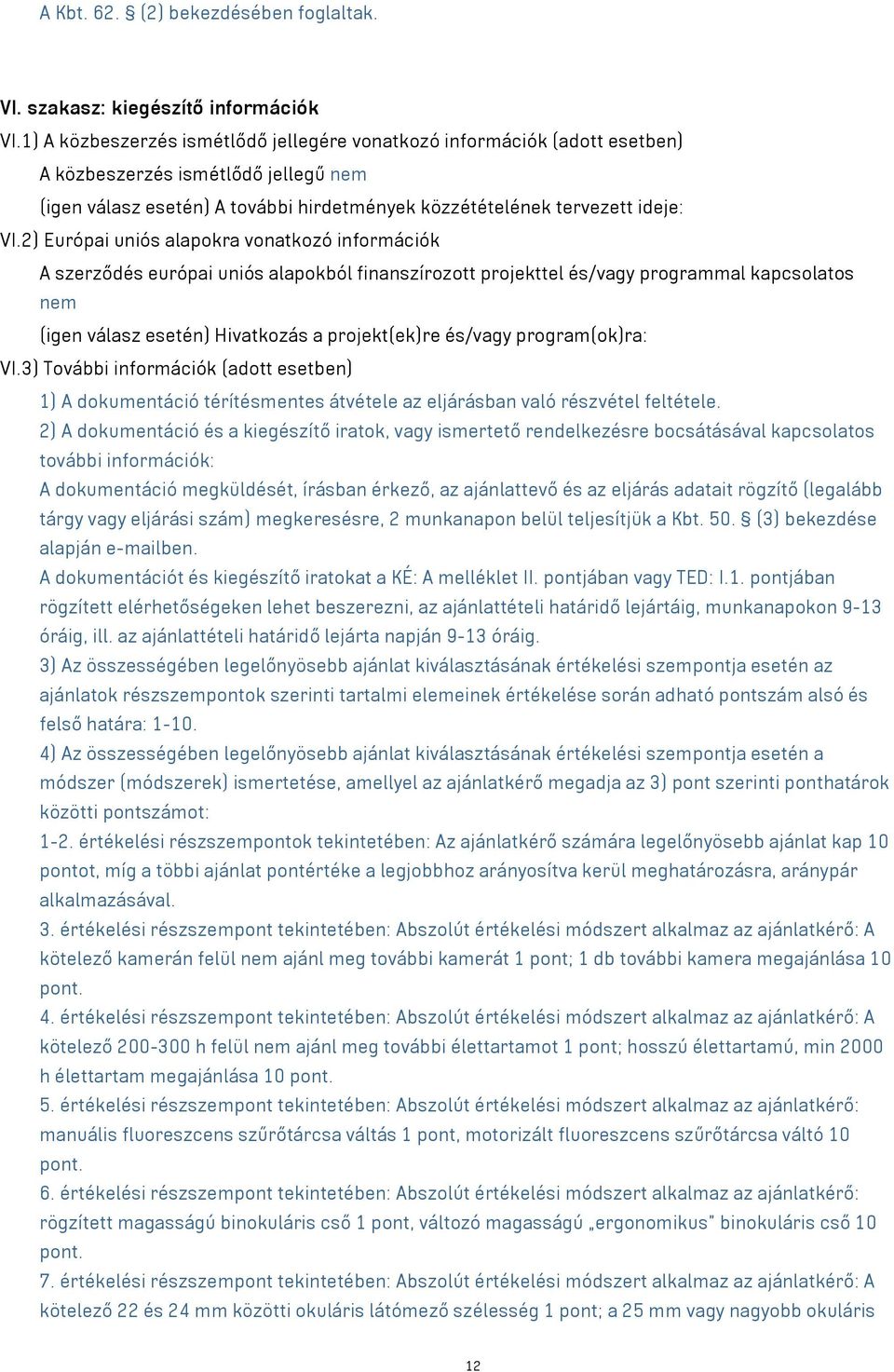 2) Európai uniós alapokra vonatkozó információk A szerződés európai uniós alapokból finanszírozott projekttel és/vagy programmal kapcsolatos nem (igen válasz esetén) Hivatkozás a projekt(ek)re