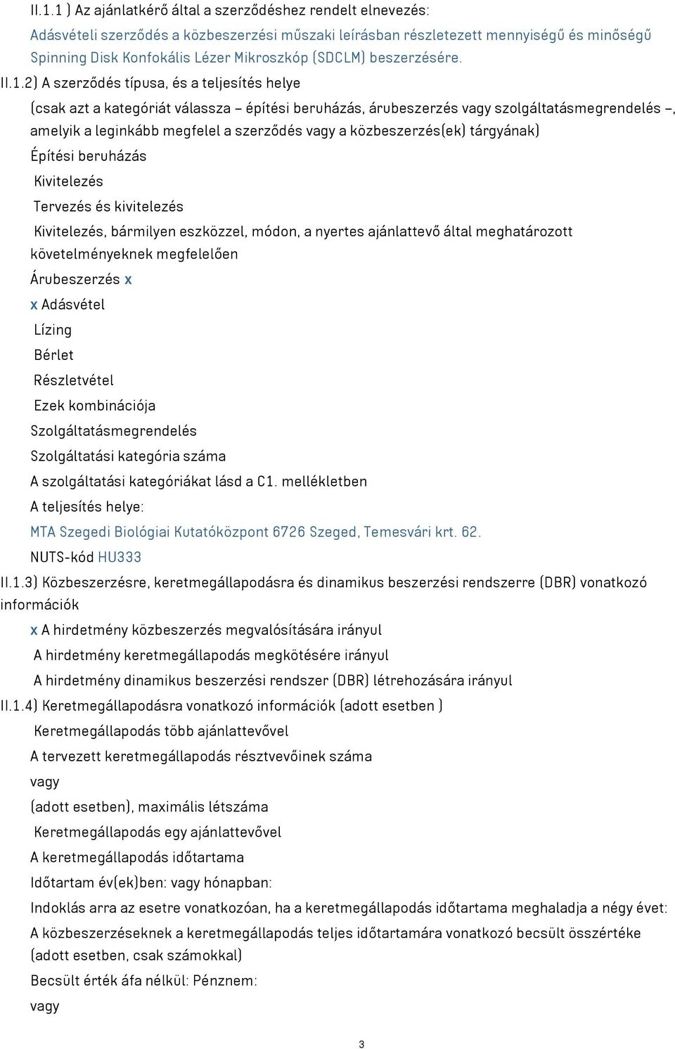2) A szerződés típusa, és a teljesítés helye (csak azt a kategóriát válassza építési beruházás, árubeszerzés vagy szolgáltatásmegrendelés, amelyik a leginkább megfelel a szerződés vagy a