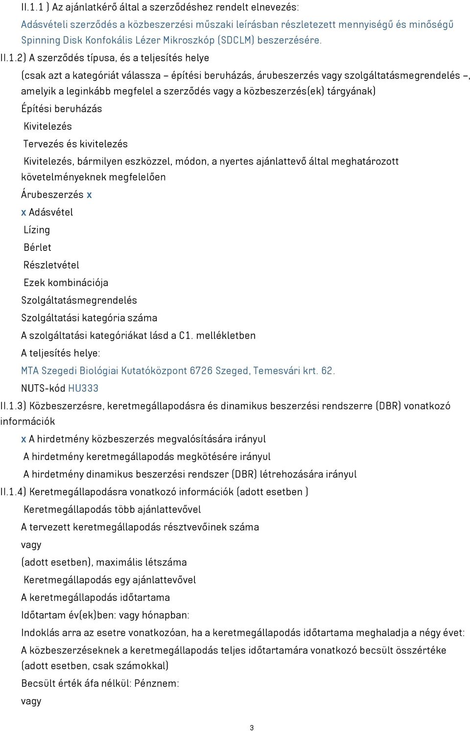 2) A szerződés típusa, és a teljesítés helye (csak azt a kategóriát válassza építési beruházás, árubeszerzés vagy szolgáltatásmegrendelés, amelyik a leginkább megfelel a szerződés vagy a