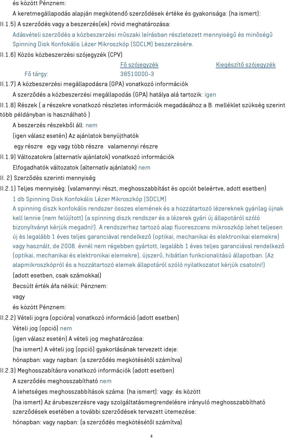 beszerzésére. II.1.6) Közös közbeszerzési szójegyzék (CPV) Fő szójegyzék Kiegészítő szójegyzék Fő tárgy: 38510000-3 II.1.7) A közbeszerzési megállapodásra (GPA) vonatkozó információk A szerződés a közbeszerzési megállapodás (GPA) hatálya alá tartozik: igen II.