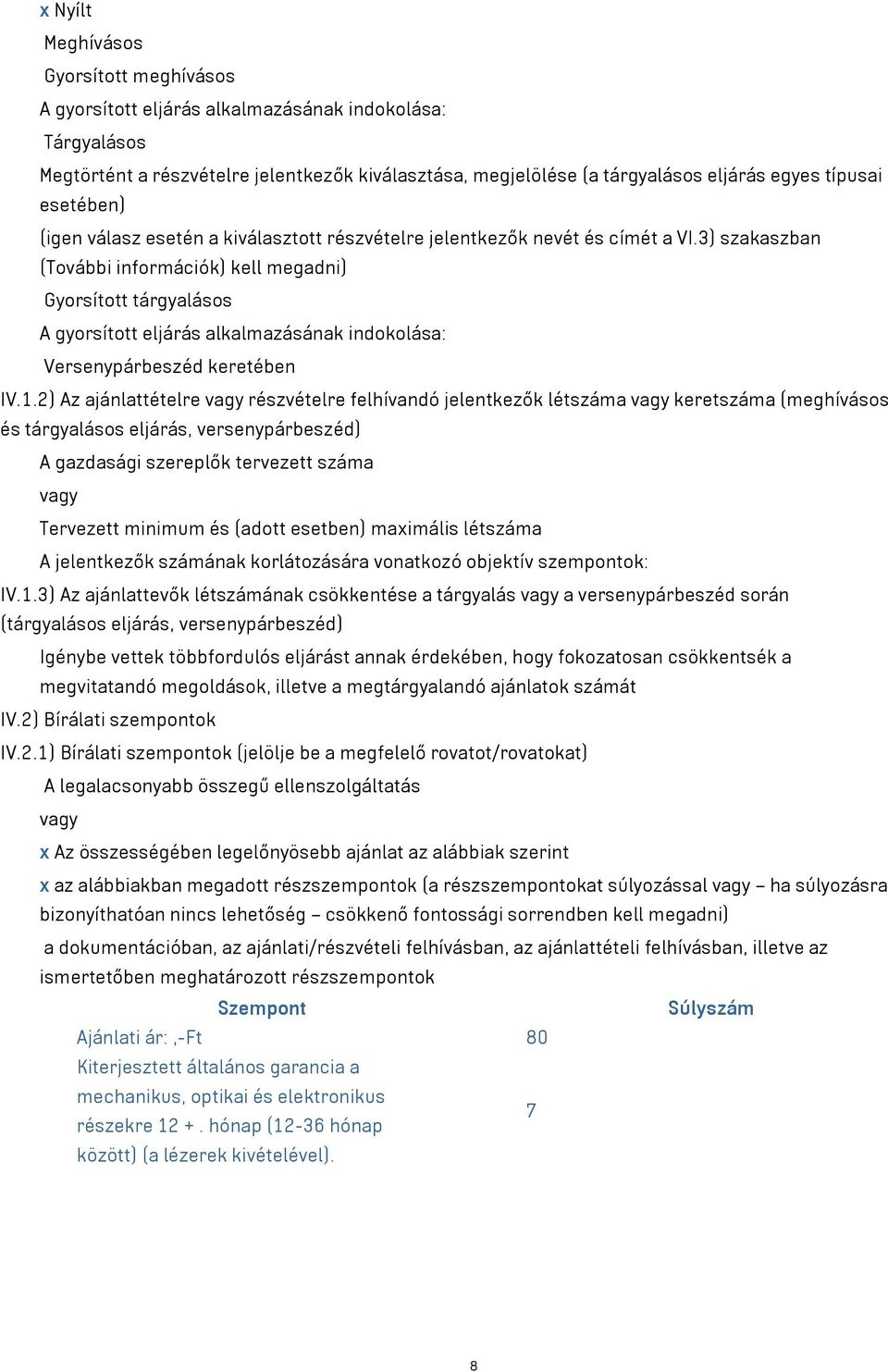 3) szakaszban (További információk) kell megadni) Gyorsított tárgyalásos A gyorsított eljárás alkalmazásának indokolása: Versenypárbeszéd keretében IV.1.