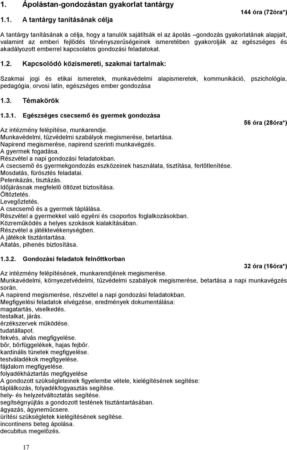 Kapcsolódó közismereti, szakmai tartalmak: Szakmai jogi és etikai ismeretek, munkavédelmi alapismeretek, kommunikáció, pszichológia, pedagógia, orvosi latin, egészséges ember gondozása 1.3.