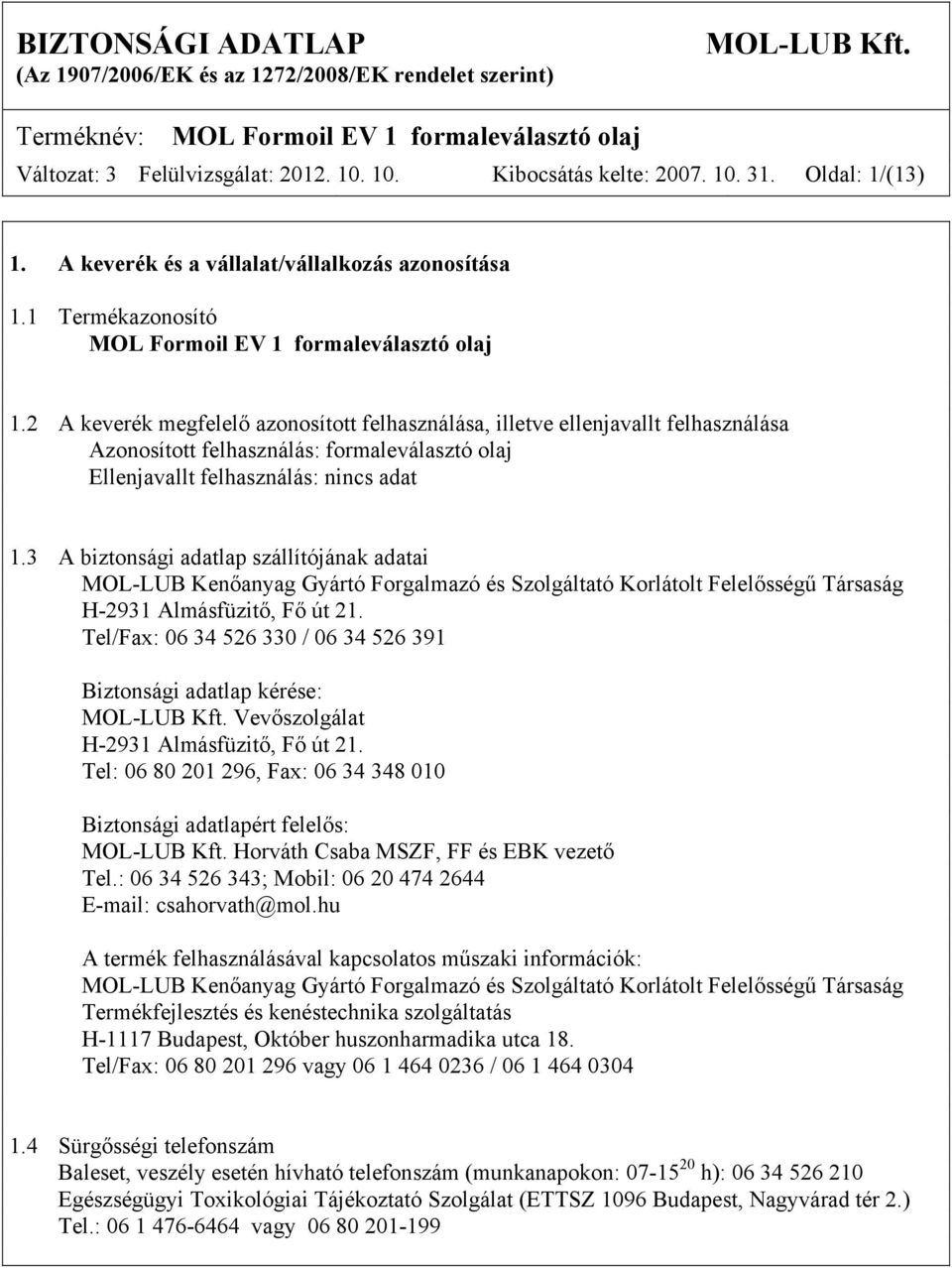 3 A biztonsági adatlap szállítójának adatai MOL-LUB Kenőanyag Gyártó Forgalmazó és Szolgáltató Korlátolt Felelősségű Társaság H-2931 Almásfüzitő, Fő út 21.