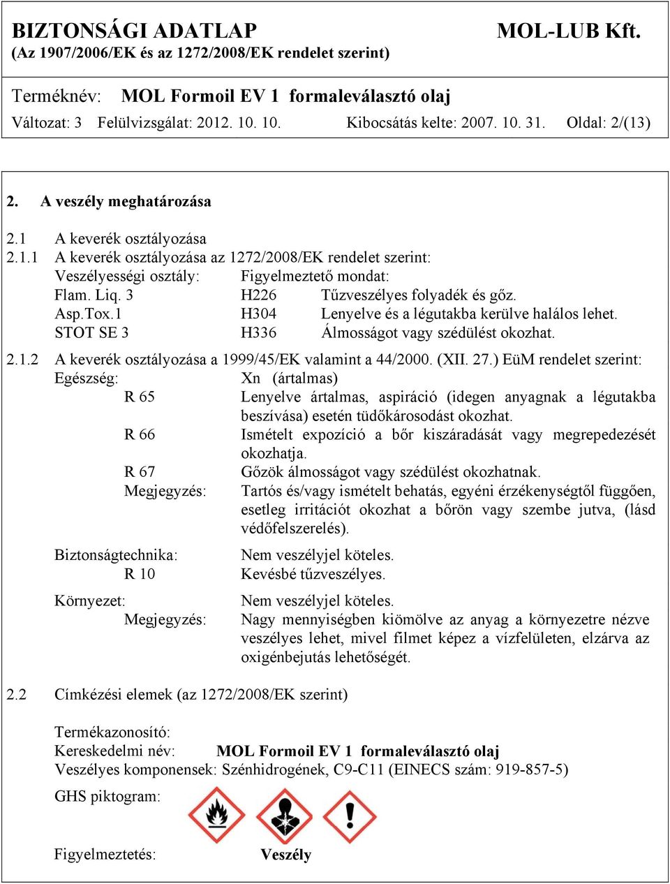 (XII. 27.) EüM rendelet szerint: Egészség: Xn (ártalmas) R 65 Lenyelve ártalmas, aspiráció (idegen anyagnak a légutakba beszívása) esetén tüdőkárosodást okozhat.