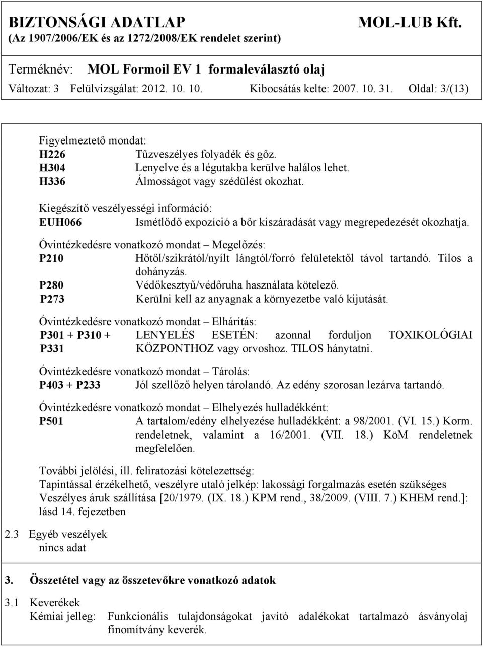 Óvintézkedésre vonatkozó mondat Megelőzés: P210 Hőtől/szikrától/nyílt lángtól/forró felületektől távol tartandó. Tilos a dohányzás. P280 Védőkesztyű/védőruha használata kötelező.