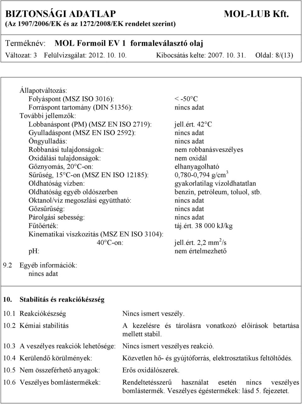 42 C Gyulladáspont (MSZ EN ISO 2592): Öngyulladás: Robbanási tulajdonságok: nem robbanásveszélyes Oxidálási tulajdonságok: nem oxidál Gőznyomás, 20 C-on: elhanyagolható Sűrűség, 15 C-on (MSZ EN ISO