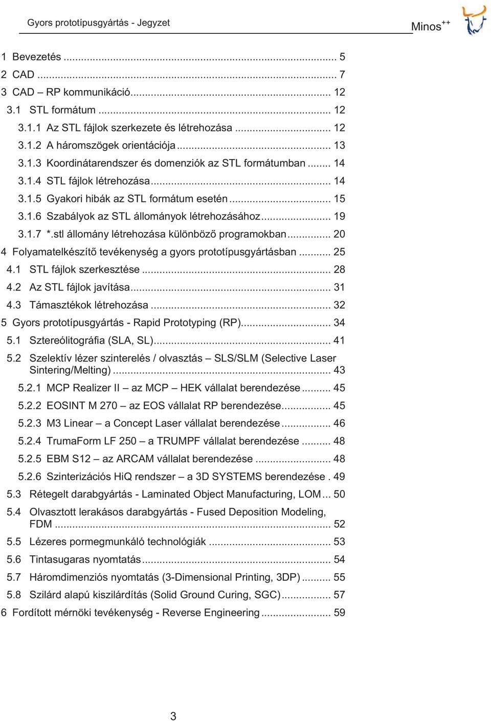 .. 20 4 Folyamatelkészít tevékenység a gyors prototípusgyártásban... 25 4.1 STL fájlok szerkesztése... 28 4.2 Az STL fájlok javítása... 31 4.3 Támasztékok létrehozása.