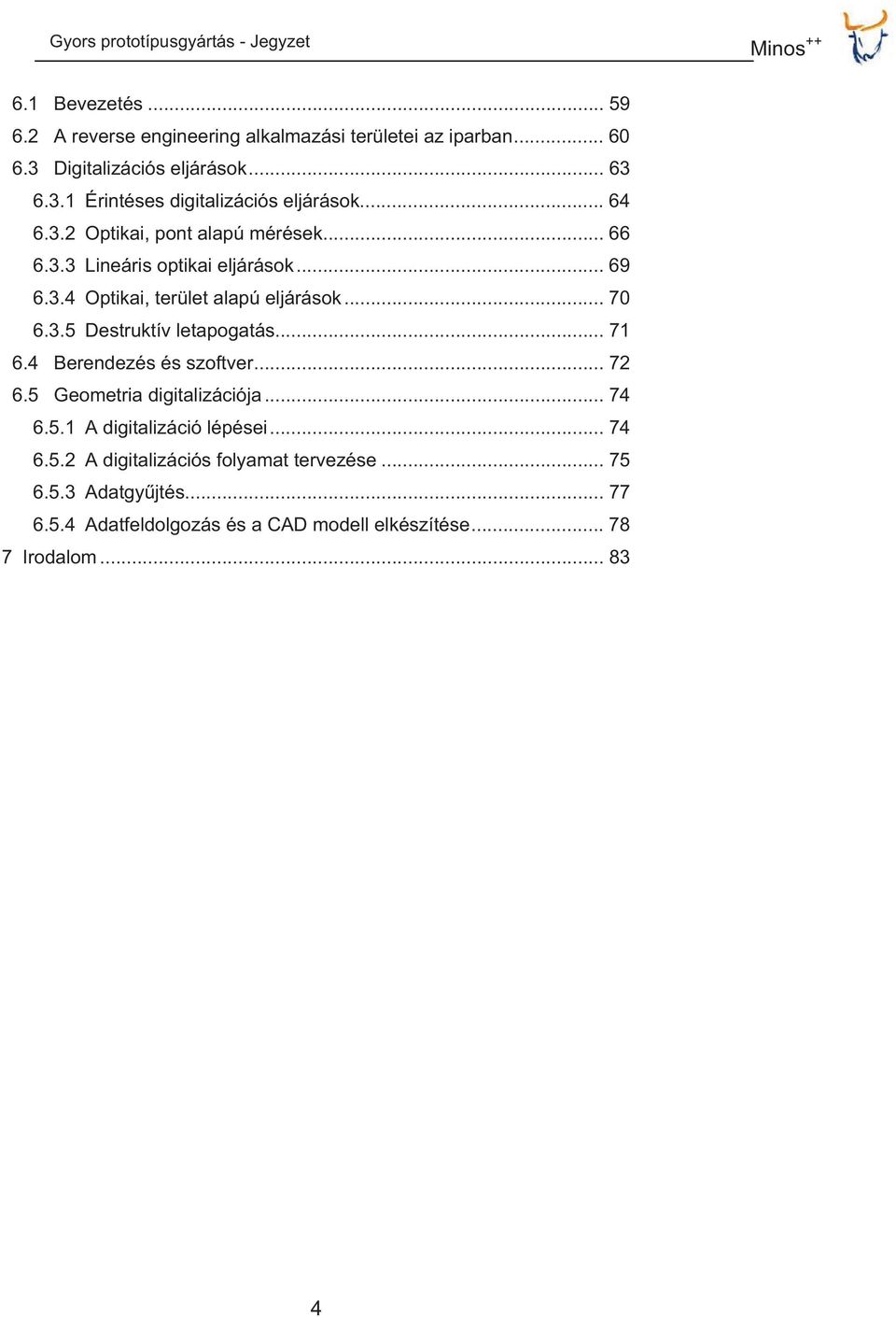 .. 71 6.4 Berendezés és szoftver... 72 6.5 Geometria digitalizációja... 74 6.5.1 A digitalizáció lépései... 74 6.5.2 A digitalizációs folyamat tervezése.